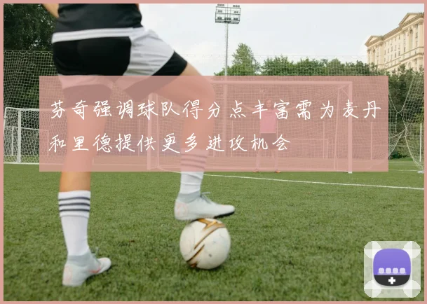 芬奇强调球队得分点丰富需为麦丹和里德提供更多进攻机会