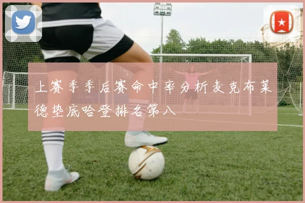 上赛季季后赛命中率分析麦克布莱德垫底哈登排名第八